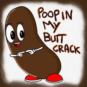 Poop in My Butt Crack