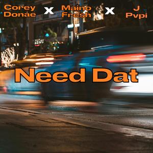 Need Dat (feat. Corey Donae, Maino Fresh & J Pvpi)