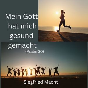 Mein Gott hat mich gesund gemacht (Psalm 30)