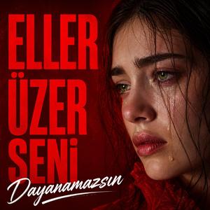 Eller Üzer Seni Dayanamazsın