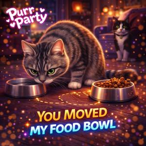 You Moved My Food Bowl