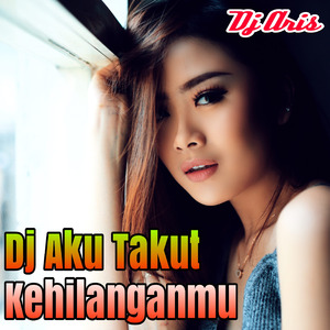 Dj aku takut kehilanganmu