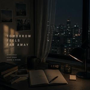 Tomorrow Feels Far Away