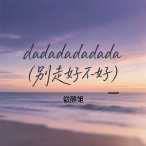 dadada dadada（别走好不好）