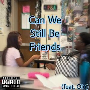 Can We Still Be Friends??? (feat. Olu)