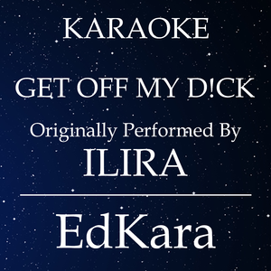 GET OFF MY D!CK (Originally Performed by ILIRA) [Karaoke No Guide Melody Version]
