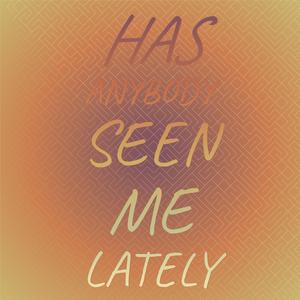 Has Anybody Seen Me Lately