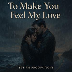 To Make You Feel My Love (feat. Tez)