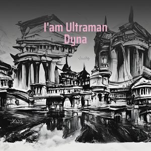 I'am Ultraman Dyna