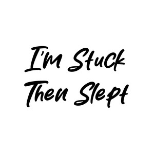 I'm Stuck Then Slept