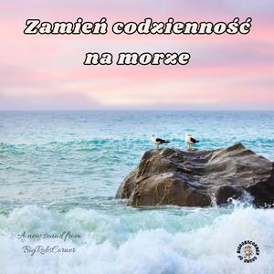 Zamień codzienność na morze