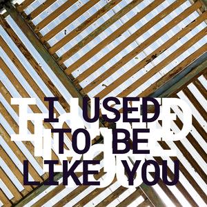 I Used to be Like You