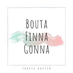 Bouta. Finna. Gonna.