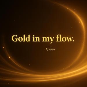 Gold in my flow