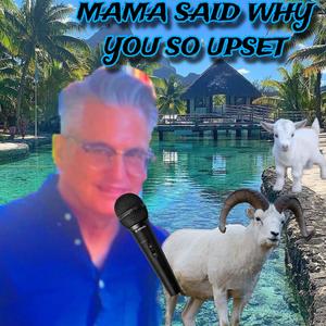 Mama Said Why You So Upset