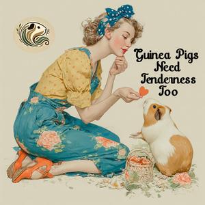 Guinea Pigs Need Tenderness Too