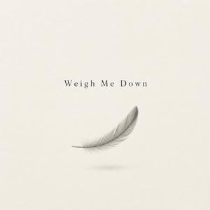 Weigh Me Down