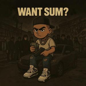 WANT SUM?