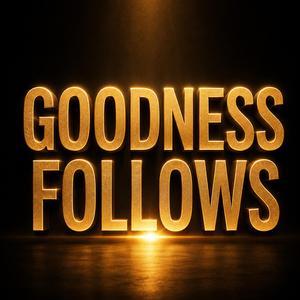 Goodness Follows