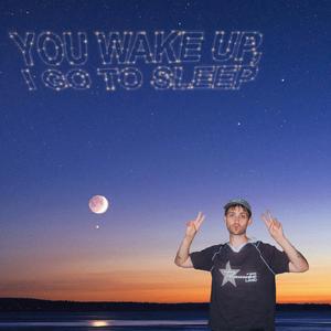 You Wake Up, I Go To Sleep