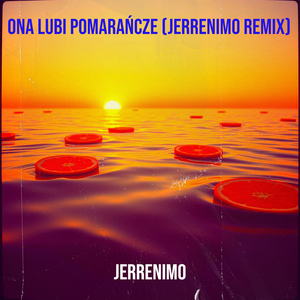 Ona Lubi Pomarańcze (Jerrenimo Remix)