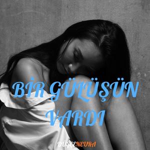 BİR GÜLÜŞÜN VARDI