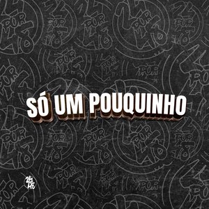 Só um Pouquinho