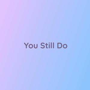 You Still Do