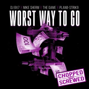 Worst Way To Go (feat. Mike Sherm, The Game & Planb-Strik9) (Chopped & Screwed Version)