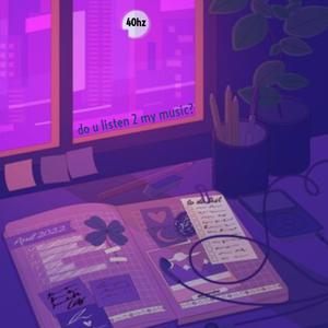 do u listen 2 my music?