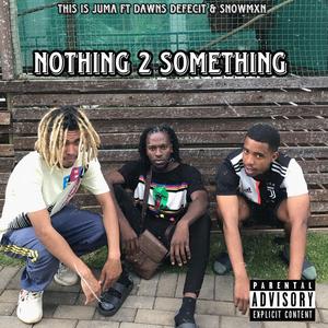Nothing To Something (feat. Snowmxn & Dawns Defecit)