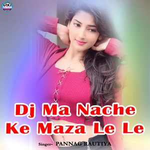 Dj Ma Nache Ke Maza Le Le