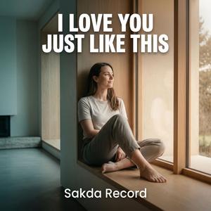I Love You Just Like This