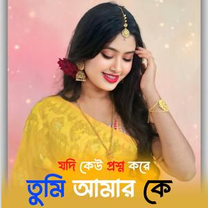 যদি কেউ প্রশ্ন করে তুমি আমার কে | Tumi Amar Ke