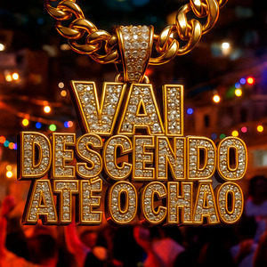 VAI DESCENDO ATE O CHAO