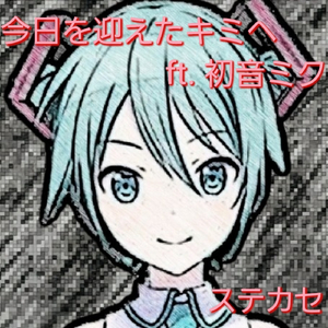 今日を迎えたキミへ ft. 初音ミク