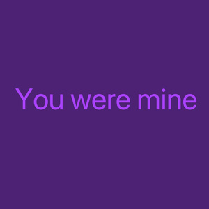 You were mine