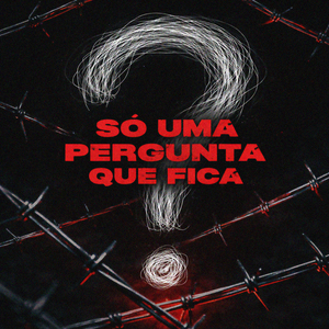 Só uma Pergunta Que Fica