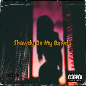 Shawdy On My Bawdy