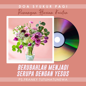 Doa Syukur Pagi (BERUBAHLAH MENJADI SERUPA DENGAN YESUS)