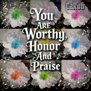 You Are Worthy, Honor And Praise