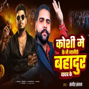 Koshi Me Ke Nai Janaichhai Bahadur Yadav Ke