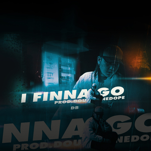 I FINNA GO
