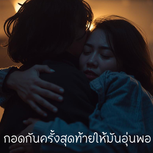 กอดกันครั้งสุดท้ายให้มันอุ่นพอ