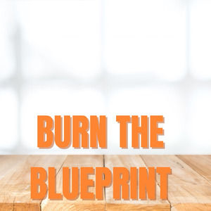Burn the Blueprint