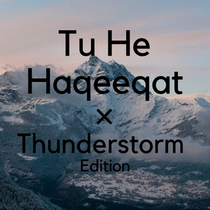 Tu He Haqeeqat × Thunderstorm Edition