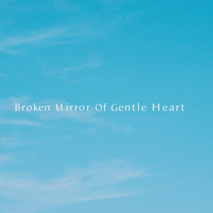 Broken Mirror of Gentle Heart