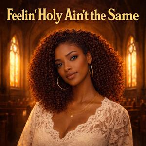 Feelin Holy Ain't the Same