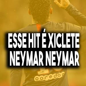 ESSE HIT É XICLETE NEYMAR NEYMAR