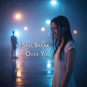 I Still Break Over You